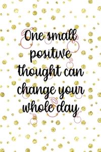 One Small Positive Thought Can change your Whole Day