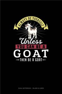 Always Be Yourself Unless You Can Be A Goat Then Be A Goat