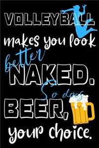 Volleyball makes you look better naked. So does beer, your choice.
