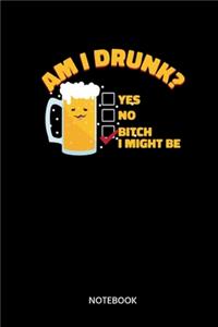 Am I Drunk? Yes No Bitch I Might Be Notebook