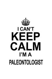 I Can't Keep Calm I'm A Paleontologist