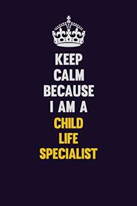 Keep Calm Because I Am A Child Life Specialist