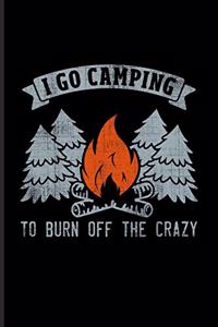 I Go Camping To Burn Off The Crazy