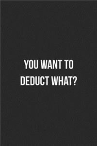 You Want To Deduct What?