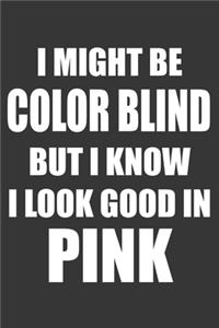 I Might Be Color Blind But I Know I Look Good In Pink Notebook