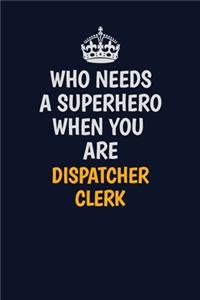 Who Needs A Superhero When You Are Dispatcher clerk