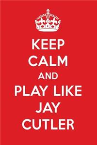 Keep Calm and Play Like Jay Cutler: Jay Cutler Designer Notebook