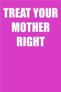 Treat Your Mother Right