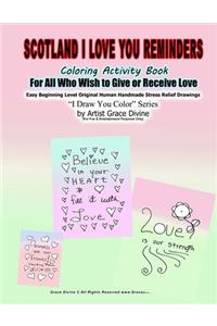Scotland I Love You Reminders Coloring Activity Book For All Who Wish to Give and Receive Love Easy Beginning Level Original Human Handmade Stress Relief Drawings I Draw You Color Series by Artist Grace Divine