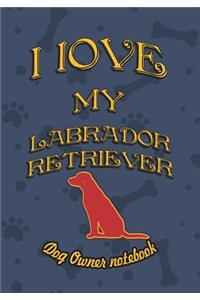I Love My Labrador Retriever - Dog Owner Notebook