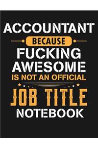 Accountant Because Fucking Awesome Is Not an Official Job Title Notebook