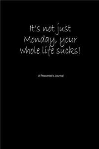 It's Not Just Monday, Your Whole Life Sucks! a Pessimist's Journal