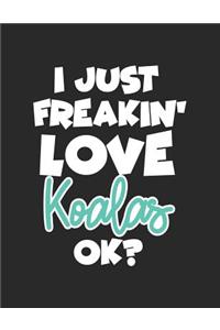 I Just Freakin' Love Koalas Ok?