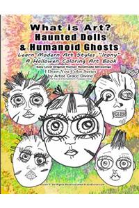 What is Art? Haunted Dolls & Humanoid Ghosts Learn Modern Art Styles Irony A Hallowen Coloring Art Book