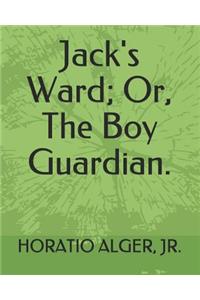 Jack's Ward; Or, the Boy Guardian.