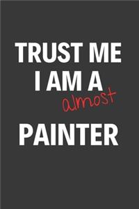 Trust Me I Am Almost A Painter