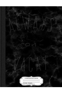 Always on Vacay Composition Notebook
