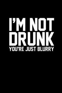 I'm Not Drunk You're Just Blurry