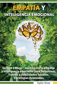 Empatía y Inteligencia Emocional Incluye 2 Partes - Incrementa tu empatìa y inteligencia emocional para Relaciones, Trabajo y Habilidades Sociales. Estrategias Avanzadas.