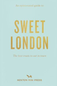 An Opinionated Guide to Sweet London