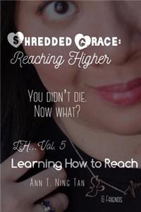 Learning How to Reach - Marlene: Shredded Grace: Reaching Higher