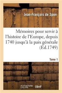 Mémoires Pour Servir À l'Histoire de l'Europe, Depuis 1740 Jusqu'à La Paix Générale Tome 1