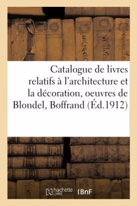 Catalogue de Livres Anciens Et Modernes Relatifs À l'Architecture Et La Décoration