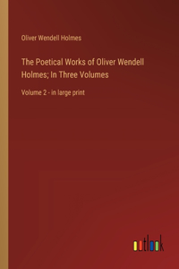 Poetical Works of Oliver Wendell Holmes; In Three Volumes