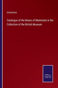 Catalogue of the Bones of Mammalia in the Collection of the British Museum