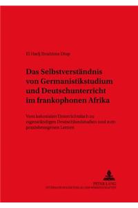 Das Selbstverstaendnis Von Germanistikstudium Und Deutschunterricht Im Frankophonen Afrika