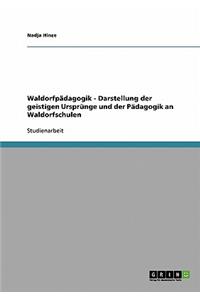 Waldorfpädagogik - Darstellung der geistigen Ursprünge und der Pädagogik an Waldorfschulen
