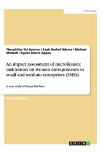 An impact assessment of microfinance institutions on women entrepreneurs in small and medium enterprises (SMEs)