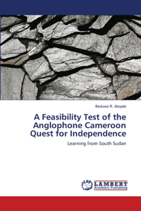 Feasibility Test of the Anglophone Cameroon Quest for Independence