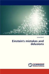 Einstein's Mistakes and Delusions