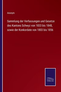 Sammlung der Verfassungen und Gesetze des Kantons Schwyz von 1833 bis 1848, sowie der Konkordate von 1803 bis 1856