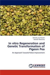 In Vitro Regeneration and Genetic Transformation of Pigeon Pea