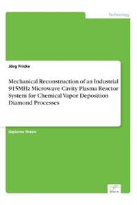 Mechanical Reconstruction of an Industrial 915MHz Microwave Cavity Plasma Reactor System for Chemical Vapor Deposition Diamond Processes