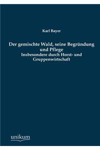 Der Gemischte Wald, Seine Begrundung Und Pflege