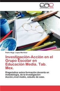 Investigación-Acción en el Grupo Escolar en Educación Media. Tab. Mex.