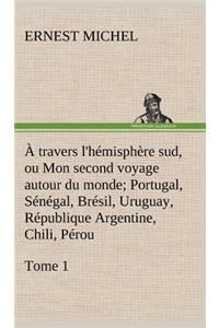 À travers l'hémisphère sud, ou Mon second voyage autour du monde Tome 1; Portugal, Sénégal, Brésil, Uruguay, République Argentine, Chili, Pérou.