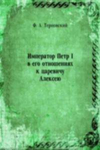 Imperator Petr I v ego otnosheniyah k tsarevichu Alekseyu