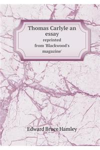 Thomas Carlyle an essay reprinted from 'Blackwood's magazine'