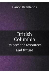 British Columbia its present resources and future