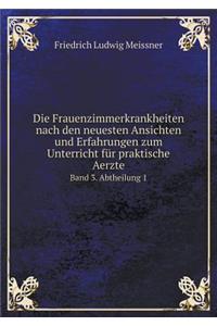 Die Frauenzimmerkrankheiten Nach Den Neuesten Ansichten Und Erfahrungen Zum Unterricht Für Praktische Aerzte Band 3. Abtheilung 1