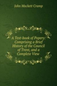 Text-book of Popery: Comprising a Brief History of the Council of Trent, and a Complete View .