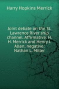 Joint debate on the St. Lawrence River ship channel. Affirmative: H.H. Merrick and Henry J. Allen; negative: Nathan L. Miller