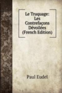 Le Truquage: Les Contrefacons Devoilees (French Edition)