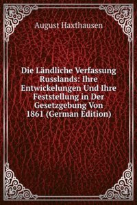 Die Landliche Verfassung Russlands: Ihre Entwickelungen Und Ihre Feststellung in Der Gesetzgebung Von 1861 (German Edition)