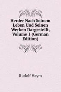 Herder Nach Seinem Leben Und Seinen Werken Dargestellt, Volume 1 (German Edition)