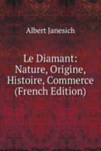 Le Diamant: Nature, Origine, Histoire, Commerce (French Edition)